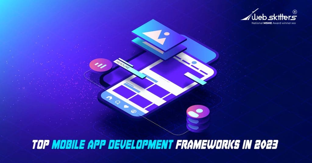 Top 6 Mobile App Development Frameworks In 2023 – Webskitters