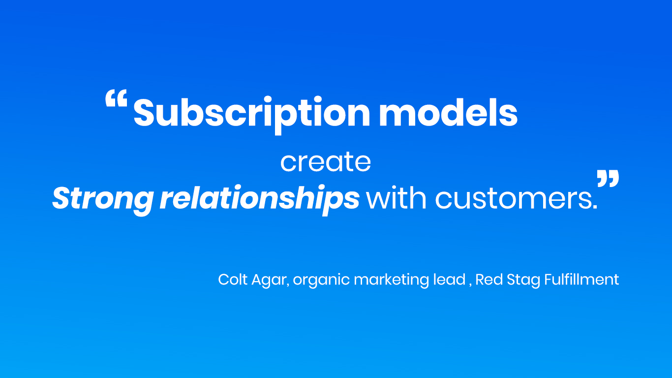 Subscription models create strong relationships with customers.” – Colt Agar, organic marketing lead, Red Stag Fulfillment. The quote is displayed in a mix of bold and italicized fonts on a blue gradient background.