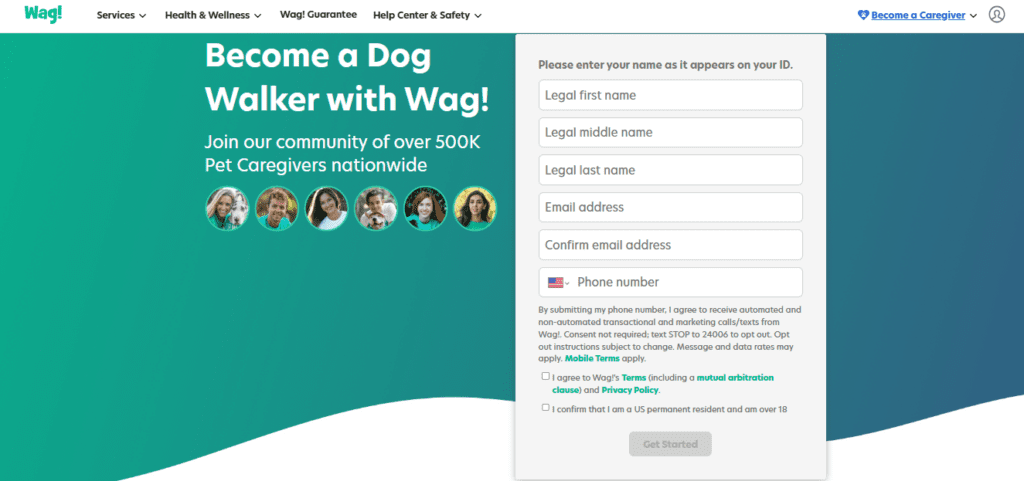 A desktop web interface mockup for the Wag! platform. The left side features a bright teal wave-patterned background with white text that reads, "Become a Dog Walker with Wag! Join our community of over 500K Pet Caregivers nationwide." Below the text is a horizontal row of six circular profile photos showing diverse pet caregivers smiling. The right side features a vertical white sign-up card with the instruction, "Please enter your name as it appears on your ID." It contains form fields for Legal first name, Legal middle name, Legal last name, Email address, Confirm email address, and Phone number with a US flag dropdown. Legal disclaimer text sits above checkboxes for agreeing to Terms and confirming US residency, finishing with a greyed-out "Get Started" call-to-action button.